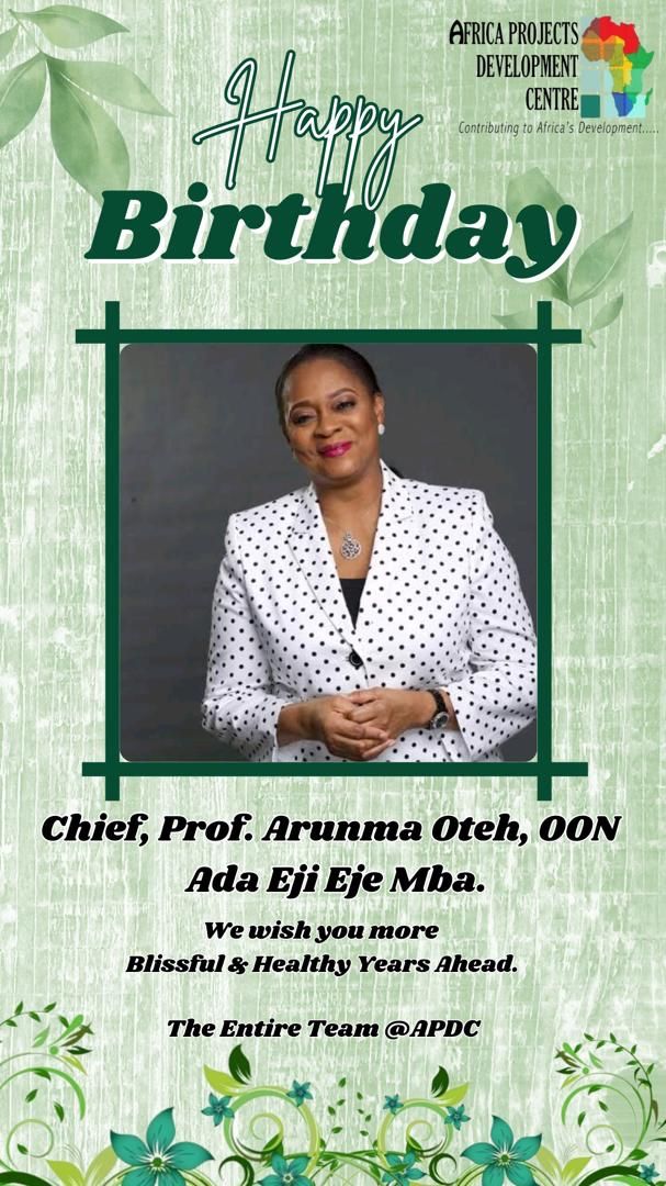 Birthday Goodwill Message from APDC Board, Management & Staff to Chief Prof. Arunma (AEEM) Oteh, OON, Ada Eji Eje Mba
